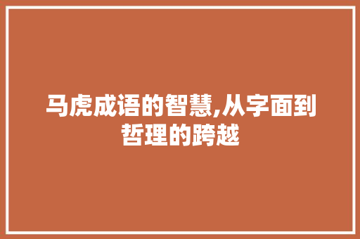 马虎成语的智慧,从字面到哲理的跨越