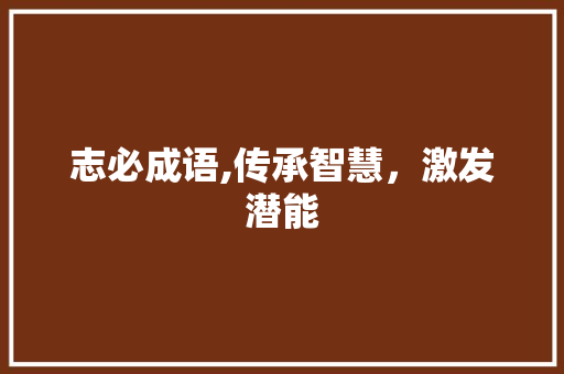 志必成语,传承智慧，激发潜能