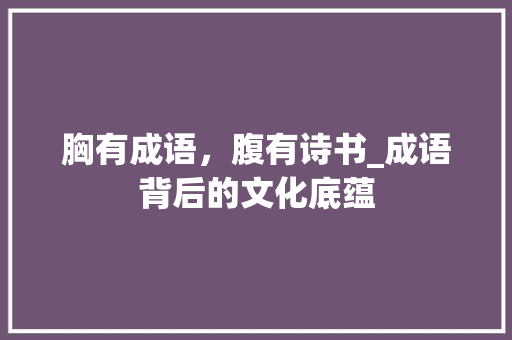 胸有成语，腹有诗书_成语背后的文化底蕴