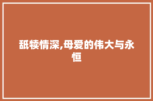 舐犊情深,母爱的伟大与永恒 问答