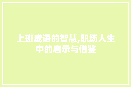 上班成语的智慧,职场人生中的启示与借鉴 古代典籍