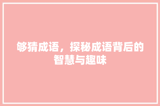 够猜成语，探秘成语背后的智慧与趣味