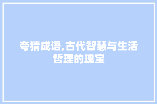夸猜成语,古代智慧与生活哲理的瑰宝