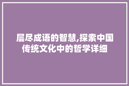 层尽成语的智慧,探索中国传统文化中的哲学详细