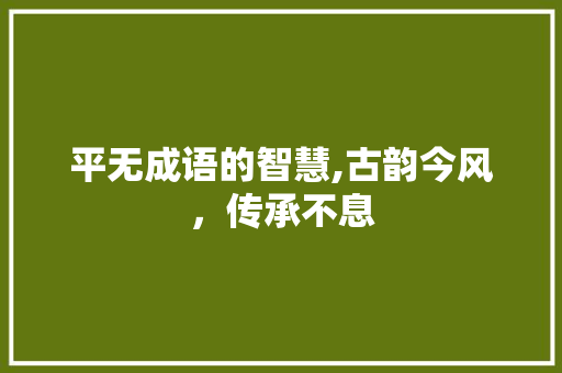 平无成语的智慧,古韵今风，传承不息 古代典籍