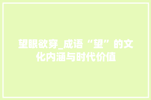 望眼欲穿_成语“望”的文化内涵与时代价值