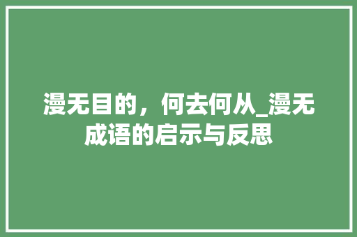 漫无目的，何去何从_漫无成语的启示与反思