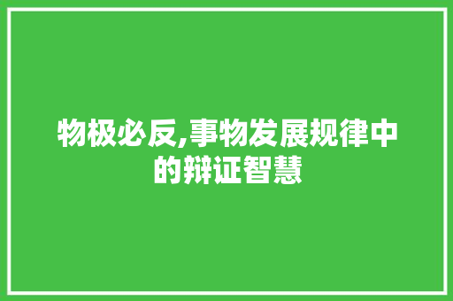 物极必反,事物发展规律中的辩证智慧