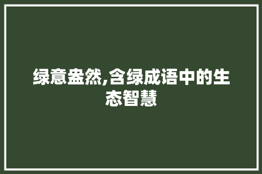 绿意盎然,含绿成语中的生态智慧