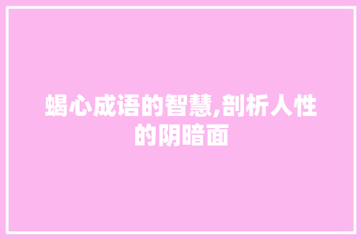 蝎心成语的智慧,剖析人性的阴暗面
