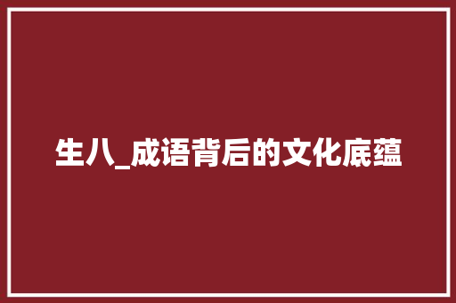 生八_成语背后的文化底蕴 诗词佳句
