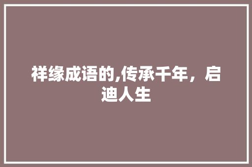 祥缘成语的,传承千年，启迪人生 古代典籍