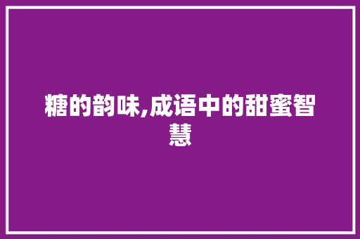 糖的韵味,成语中的甜蜜智慧
