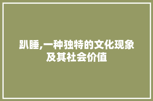 趴睡,一种独特的文化现象及其社会价值