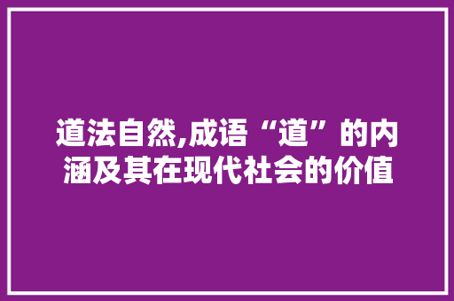 道法自然,成语“道”的内涵及其在现代社会的价值