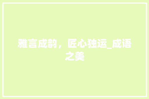 雅言成韵，匠心独运_成语之美