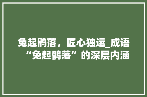 兔起鹘落，匠心独运_成语“兔起鹘落”的深层内涵