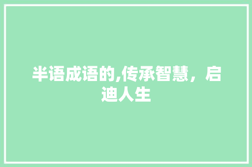 半语成语的,传承智慧，启迪人生