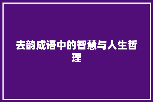 去韵成语中的智慧与人生哲理
