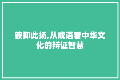 彼抑此扬,从成语看中华文化的辩证智慧