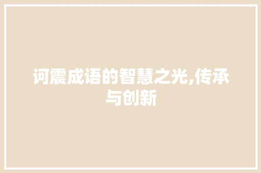 诃震成语的智慧之光,传承与创新