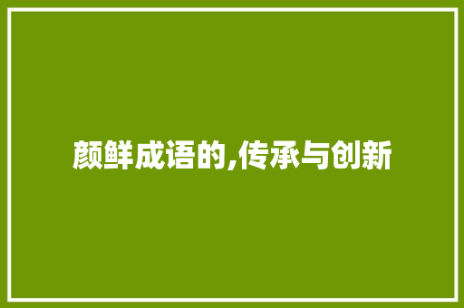 颜鲜成语的,传承与创新
