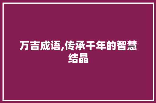 万吉成语,传承千年的智慧结晶