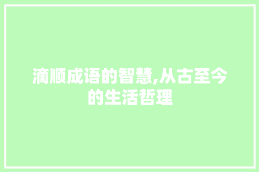 滴顺成语的智慧,从古至今的生活哲理