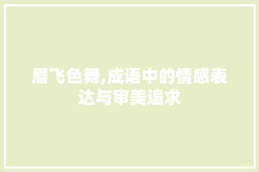 眉飞色舞,成语中的情感表达与审美追求