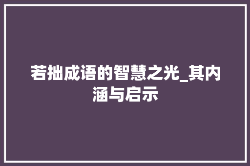 若拙成语的智慧之光_其内涵与启示