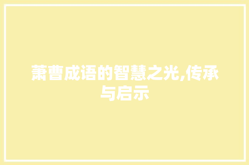 萧曹成语的智慧之光,传承与启示