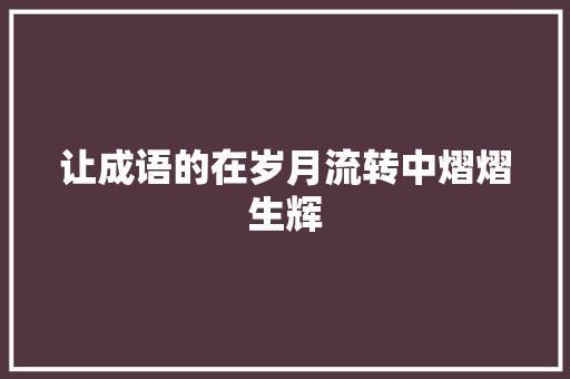 让成语的在岁月流转中熠熠生辉