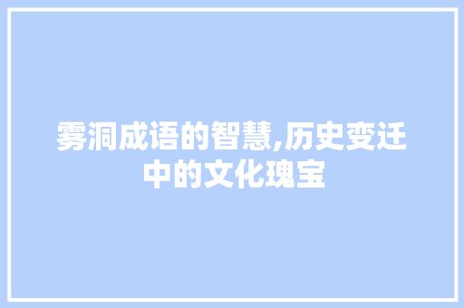 雾洞成语的智慧,历史变迁中的文化瑰宝 诗词佳句