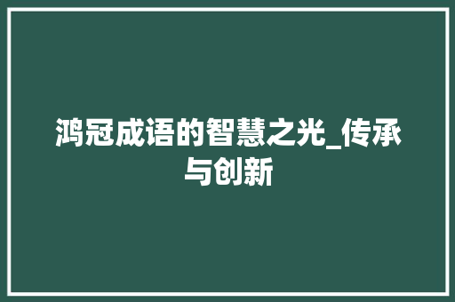 鸿冠成语的智慧之光_传承与创新