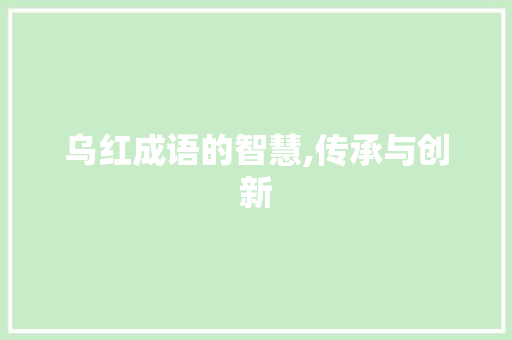 乌红成语的智慧,传承与创新