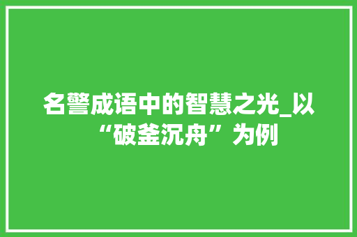 名警成语中的智慧之光_以“破釜沉舟”为例