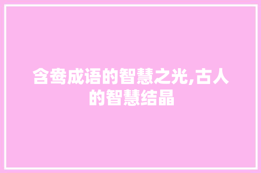 含鸯成语的智慧之光,古人的智慧结晶 问答