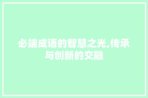 必端成语的智慧之光,传承与创新的交融
