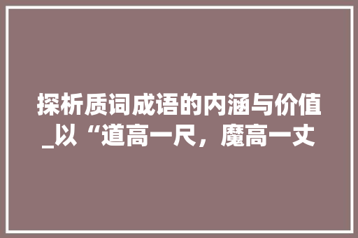 探析质词成语的内涵与价值_以“道高一尺，魔高一丈”为例 诗词佳句