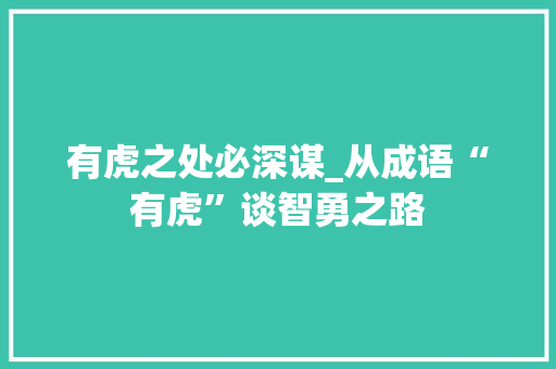 有虎之处必深谋_从成语“有虎”谈智勇之路