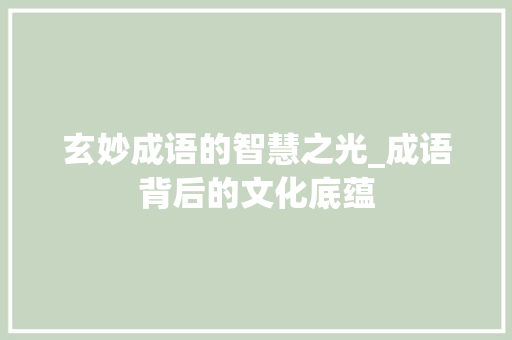 玄妙成语的智慧之光_成语背后的文化底蕴
