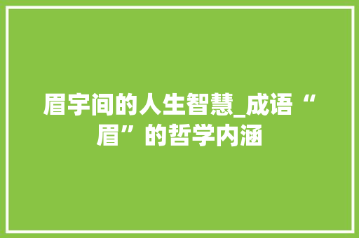 眉宇间的人生智慧_成语“眉”的哲学内涵 问答