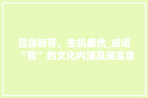 苞露新芽，生机盎然_成语“苞”的文化内涵及现实意义