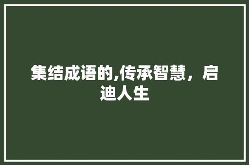 集结成语的,传承智慧，启迪人生 问答