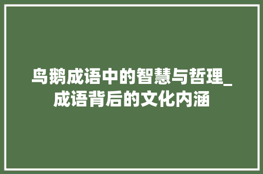 鸟鹅成语中的智慧与哲理_成语背后的文化内涵