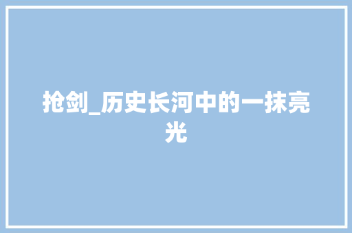 抢剑_历史长河中的一抹亮光