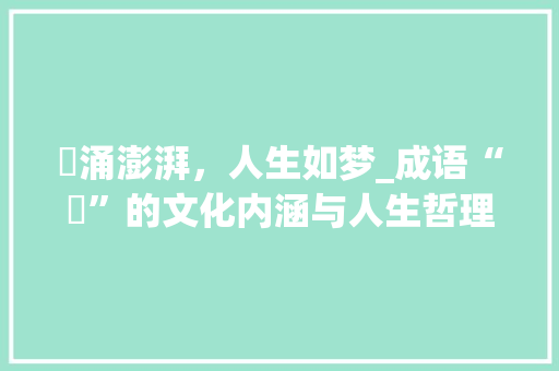 沬涌澎湃，人生如梦_成语“沬”的文化内涵与人生哲理 古代典籍