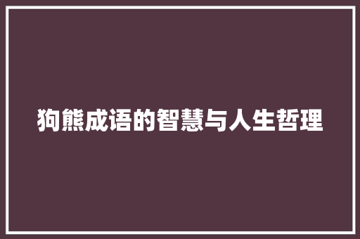 狗熊成语的智慧与人生哲理