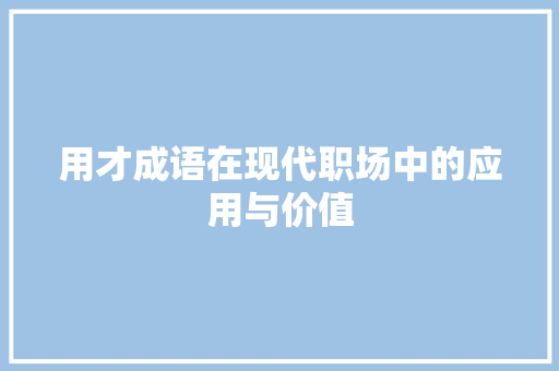 用才成语在现代职场中的应用与价值
