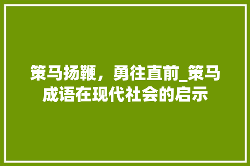 策马扬鞭，勇往直前_策马成语在现代社会的启示